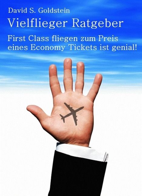 Produktbild: Vielflieger Ratgeber: First Class fliegen zum Preis eines Economy Tickets ist genial!