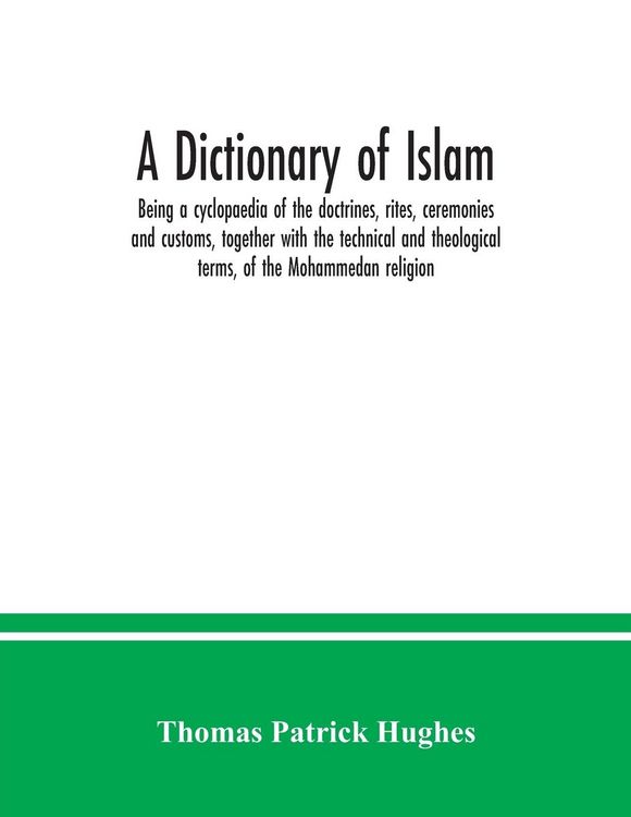 Produktbild: A Dictionary of Islam; being a cyclopaedia of the doctrines, rites, ceremonies and customs, together with the technical and theological terms, of the