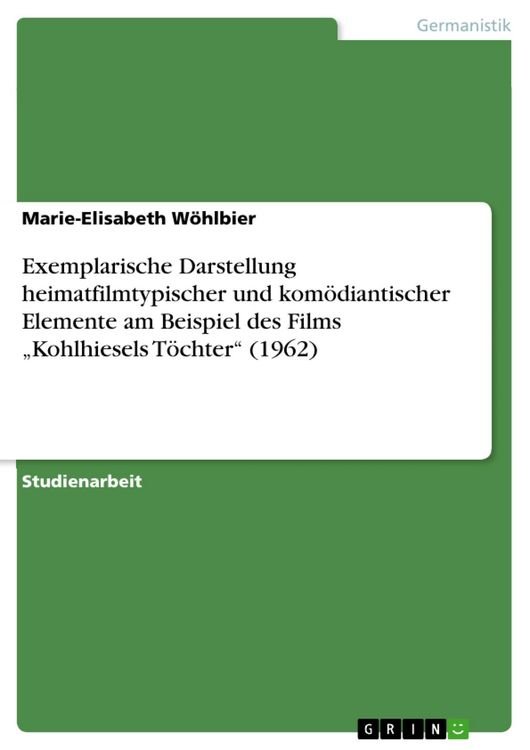 Produktbild: Exemplarische Darstellung heimatfilmtypischer und kom&ouml;diantischer Elemente am Beispiel des Films 'Kohlhiesels T&ouml;chter' (1962)