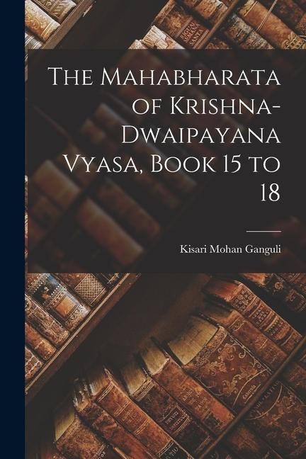 Produktbild: The Mahabharata of Krishna-Dwaipayana Vyasa, Book 15 to 18