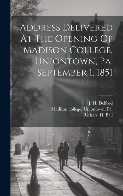 Produktbild: Address Delivered At The Opening Of Madison College, Uniontown, Pa. September 1, 1851