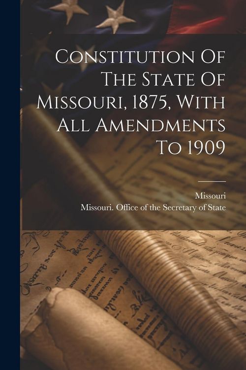 Produktbild: Constitution Of The State Of Missouri, 1875, With All Amendments To 1909