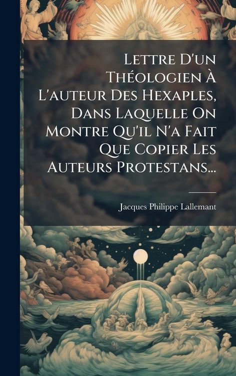 Produktbild: Lettre D'un Th&Atilde;(c)ologien &Atilde; L'auteur Des Hexaples, Dans Laquelle On Montre Qu'il N'a Fait Que Copier Les Auteurs Protestans...