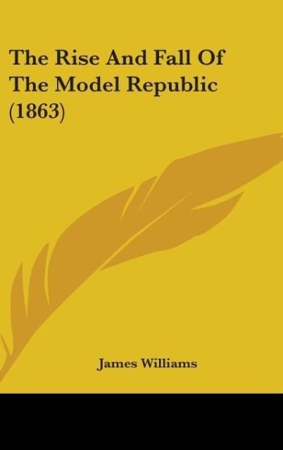 Produktbild: Williams, J: Rise And Fall Of The Model Republic (1863)