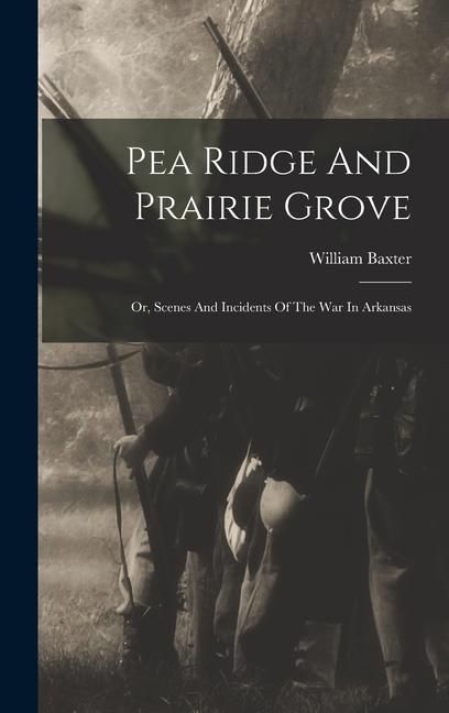 Produktbild: Pea Ridge And Prairie Grove: Or, Scenes And Incidents Of The War In Arkansas