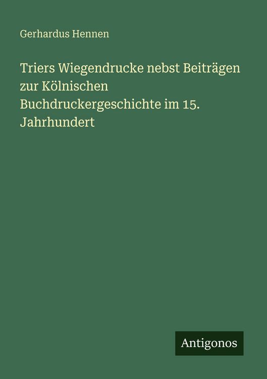 Produktbild: Triers Wiegendrucke nebst Beitr&auml;gen zur K&ouml;lnischen Buchdruckergeschichte im 15. Jahrhundert