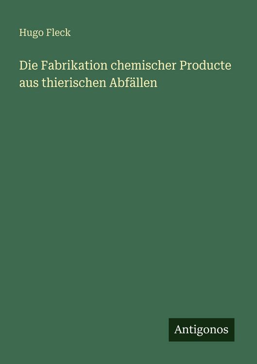 Produktbild: Die Fabrikation chemischer Producte aus thierischen Abf&auml;llen