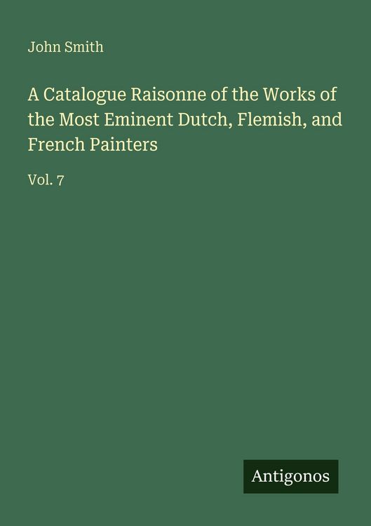 Produktbild: A Catalogue Raisonne of the Works of the Most Eminent Dutch, Flemish, and French Painters