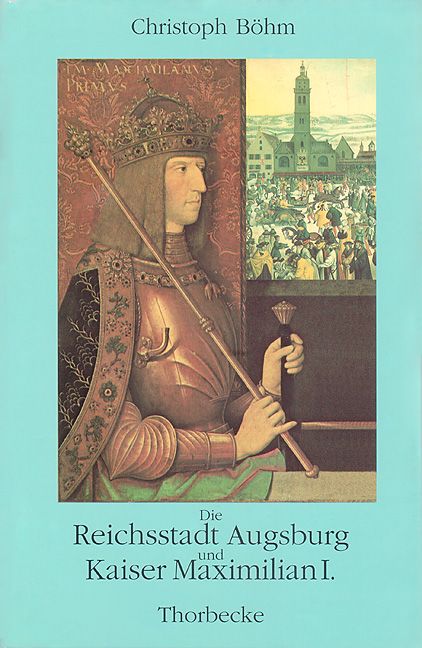 Produktbild: Die Reichsstadt Augsburg und Kaiser Maximilian I.