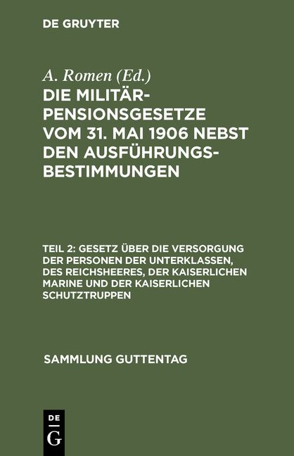 Produktbild: Die Milit&auml;rpensionsgesetze vom 31. Mai 1906 nebst den Ausf&uuml;hrungsbestimmungen / Gesetz &uuml;ber die Versorgung der Personen der Unterklassen, des Reichsheeres, der Kaiserlichen Marine und der Kaiserlichen Schutztruppen