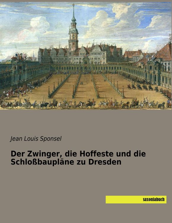 Produktbild: Der Zwinger, die Hoffeste und die Schlo&szlig;baupl&auml;ne zu Dresden