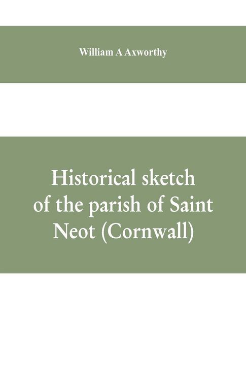 Produktbild: Historical sketch of the parish of Saint Neot (Cornwall). Including the life of Saint Neot, together with a description of the Parish church and its windows, and the Ballad of Tregeagle