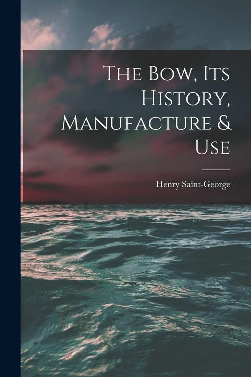 Produktbild: The Bow, Its History, Manufacture & Use