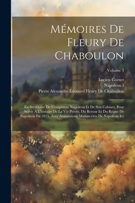 Produktbild: M&eacute;moires De Fleury De Chaboulon: Ex-Secr&eacute;taire De L'empereur Napol&eacute;on Et De Son Cabinet, Pour Servir &Agrave; L'histoire De La Vie Priv&eacute;e, Du Retour Et Du R&egrave;