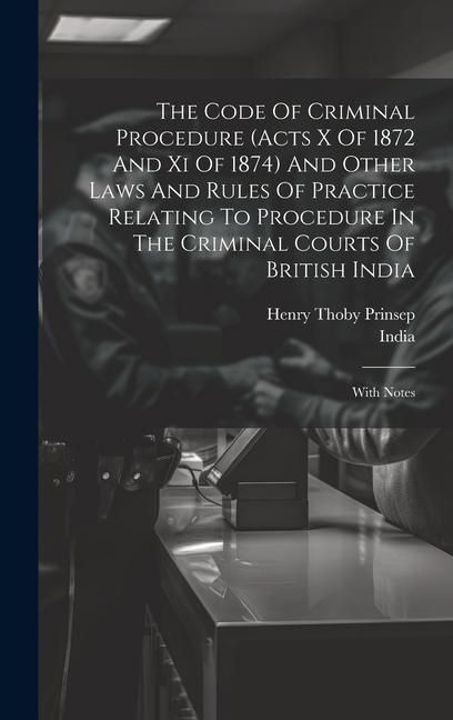 Produktbild: The Code Of Criminal Procedure (acts X Of 1872 And Xi Of 1874) And Other Laws And Rules Of Practice Relating To Procedure In The Criminal Courts Of Br
