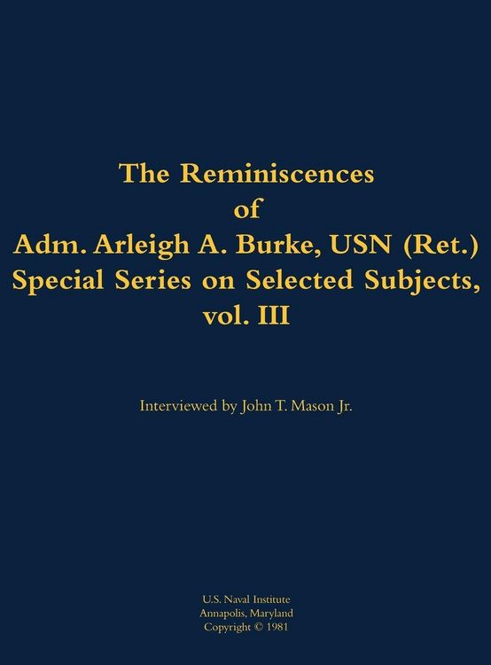 Produktbild: The Reminiscences of Adm. Arleigh A. Burke, USN (Ret.), Special Series on Selected Subjects, vol. 3