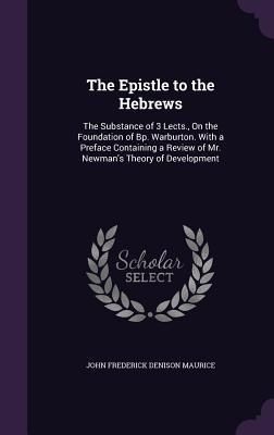 Produktbild: The Epistle to the Hebrews: The Substance of 3 Lects., On the Foundation of Bp. Warburton. With a Preface Containing a Review of Mr. Newman's Theo