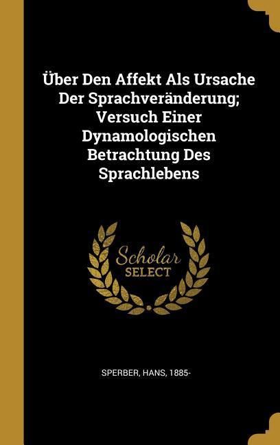 Produktbild: &Uuml;ber Den Affekt ALS Ursache Der Sprachver&auml;nderung; Versuch Einer Dynamologischen Betrachtung Des Sprachlebens