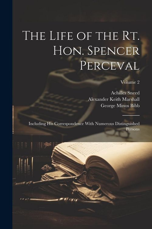 Produktbild: The Life of the Rt. Hon. Spencer Perceval: Including His Correspondence With Numerous Distinguished Persons; Volume 2