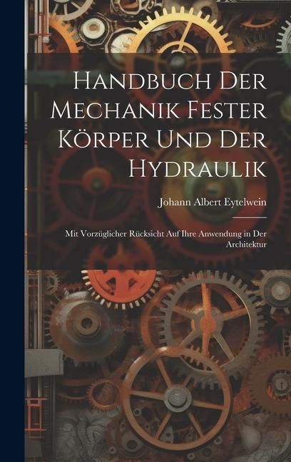 Produktbild: Handbuch Der Mechanik Fester K&ouml;rper Und Der Hydraulik: Mit Vorz&uuml;glicher R&uuml;cksicht Auf Ihre Anwendung in Der Architektur
