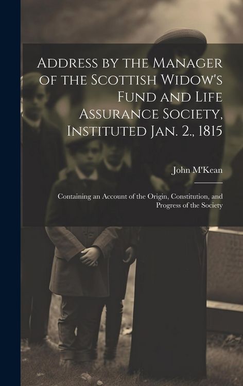 Produktbild: Address by the Manager of the Scottish Widow's Fund and Life Assurance Society, Instituted Jan. 2., 1815: Containing an Account of the Origin, Constit