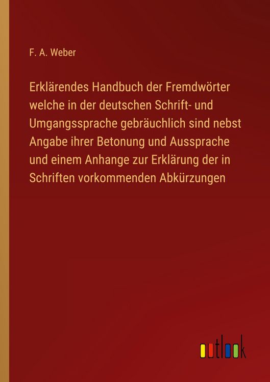 Produktbild: Erkl&auml;rendes Handbuch der Fremdw&ouml;rter welche in der deutschen Schrift- und Umgangssprache gebr&auml;uchlich sind nebst Angabe ihrer Betonung und Aussprache