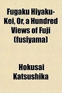 Produktbild: Fugaku Hiyaku-Kei, Or, a Hundred Views of Fuji (Fusiyama)