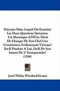 Produktbild: Discours Dans Lequel on Examine Les Deux Questions Suivantes: Un Monarque A-T-Il Le Droit de Changer de Son Chef Une Constitution Evidemment Vicieuse?