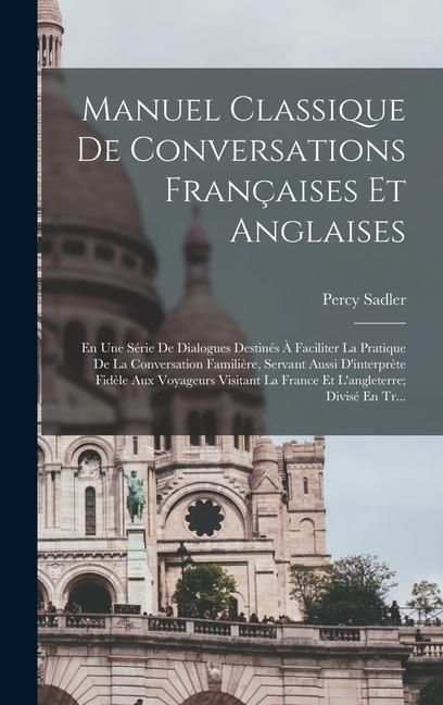 Produktbild: Manuel Classique De Conversations Fran&ccedil;aises Et Anglaises: En Une S&eacute;rie De Dialogues Destin&eacute;s &Agrave; Faciliter La Pratique De La Conversation Famili&egrave;re, Se