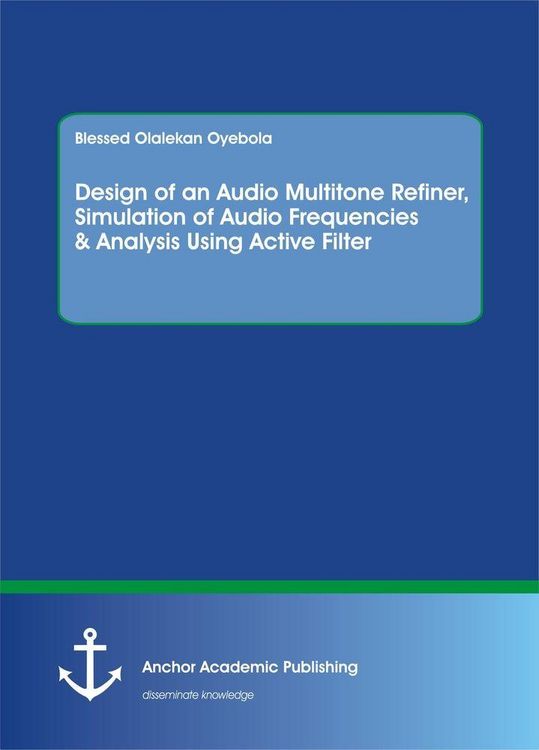 Produktbild: Design of an Audio Multitone Refiner, Simulation of Audio Frequencies & Analysis Using Active Filter