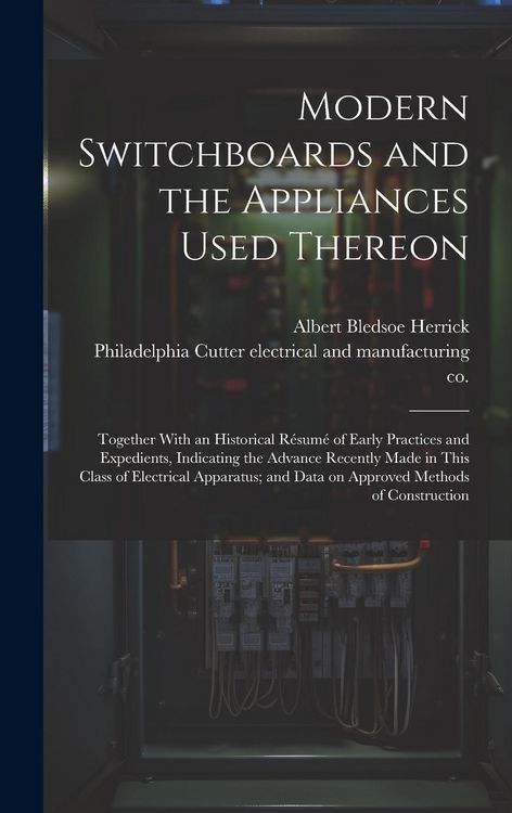 Produktbild: Modern Switchboards and the Appliances Used Thereon; Together With an Historical R&eacute;sum&eacute; of Early Practices and Expedients, Indicating the Advance Rece