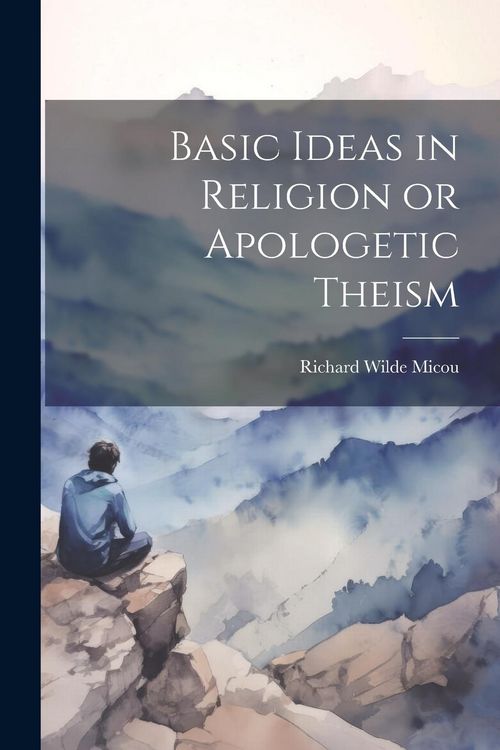 Produktbild: Basic Ideas in Religion or Apologetic Theism