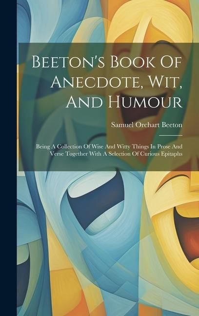 Produktbild: Beeton's Book Of Anecdote, Wit, And Humour: Being A Collection Of Wise And Witty Things In Prose And Verse Together With A Selection Of Curious Epitap