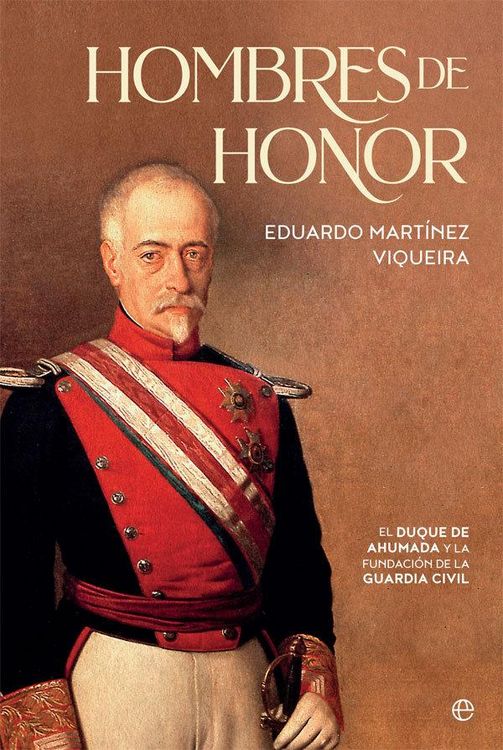 Produktbild: Hombres de honor : el duque de Ahumada y la fundaci&oacute;n de la Guardia Civil