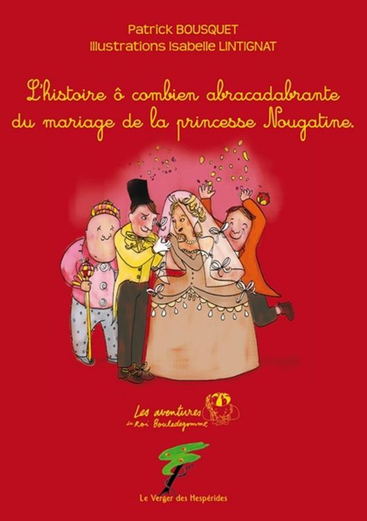 Produktbild: Le mariage de la princesse Nougatine, L'histoire &ocirc; combien abracadabrante du mariage de la princesse Nougatine