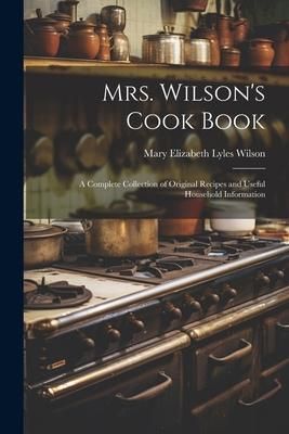 Produktbild: Mrs. Wilson's Cook Book: A Complete Collection of Original Recipes and Useful Household Information