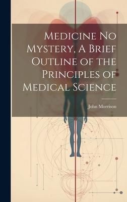 Produktbild: Medicine No Mystery, A Brief Outline of the Principles of Medical Science