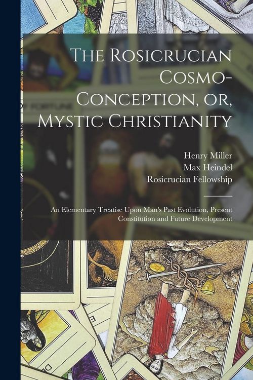 Produktbild: The Rosicrucian Cosmo-conception, or, Mystic Christianity: An Elementary Treatise Upon Man's Past Evolution, Present Constitution and Future Developme
