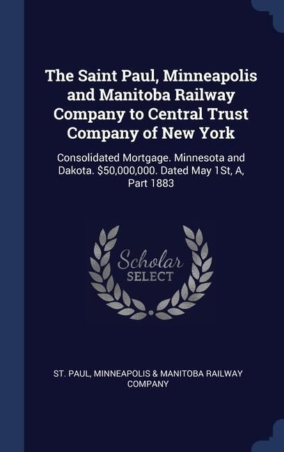 Produktbild: The Saint Paul, Minneapolis and Manitoba Railway Company to Central Trust Company of New York