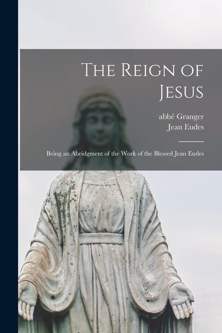 Produktbild: The Reign of Jesus: Being an Abridgment of the Work of the Blessed Jean Eudes