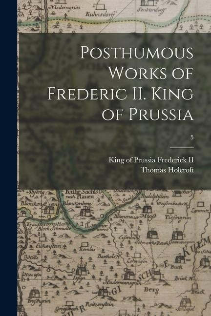Produktbild: Posthumous Works of Frederic II. King of Prussia; 5