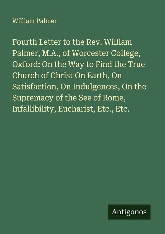 Produktbild: Fourth Letter to the Rev. William Palmer, M.A., of Worcester College, Oxford: On the Way to Find the True Church of Christ On Earth, On Satisfaction,