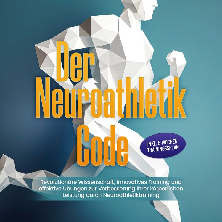Produktbild: Der Neuroathletik Code: Revolution&auml;re Wissenschaft, innovatives Training und effektive &Uuml;bungen zur Verbesserung Ihrer k&ouml;rperlichen Leistung durch Neuroathletiktraining - Inkl. 5 Wochen Trainingssplan