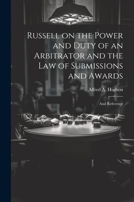 Produktbild: Russell on the Power and Duty of an Arbitrator and the law of Submissions and Awards: And Reference