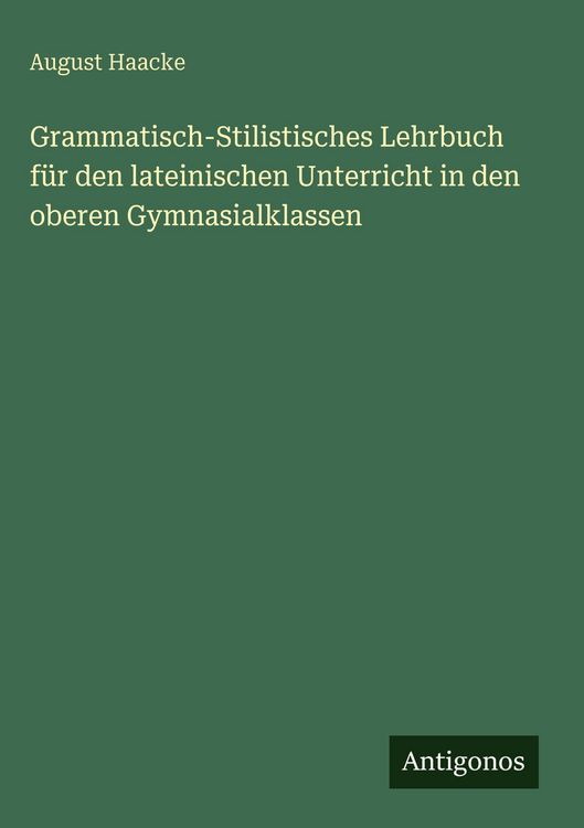 Produktbild: Grammatisch-Stilistisches Lehrbuch f&uuml;r den lateinischen Unterricht in den oberen Gymnasialklassen
