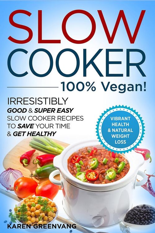 Produktbild: Slow Cooker - 100% VEGAN! - Irresistibly Good & Super Easy Slow Cooker Recipes to Save Your Time & Get Healthy