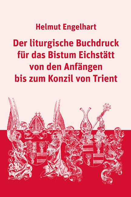 Produktbild: Der liturgische Buchdruck f&uuml;r das Bistum Eichst&auml;tt von den Anf&auml;ngen bis zum Konzil von Trient
