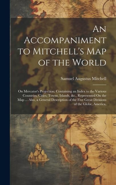 Produktbild: An Accompaniment to Mitchell's Map of the World: On Mercator's Projection; Containing an Index to the Various Countries, Cities, Towns, Islands, &c.,