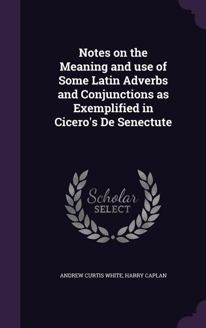 Produktbild: Notes on the Meaning and use of Some Latin Adverbs and Conjunctions as Exemplified in Cicero's De Senectute
