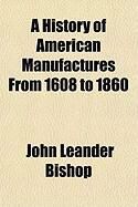 Produktbild: A History of American Manufactures, from 1608 to 1860